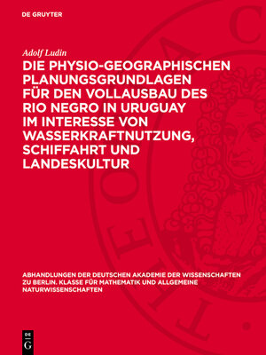 cover image of Die physio-geographischen Planungsgrundlagen für den Vollausbau des Rio Negro in Uruguay im Interesse von Wasserkraftnutzung, Schiffahrt und Landeskultur